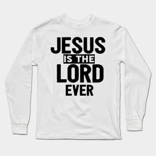 Jesus Is The Lord Ever Religious Christian Long Sleeve T-Shirt